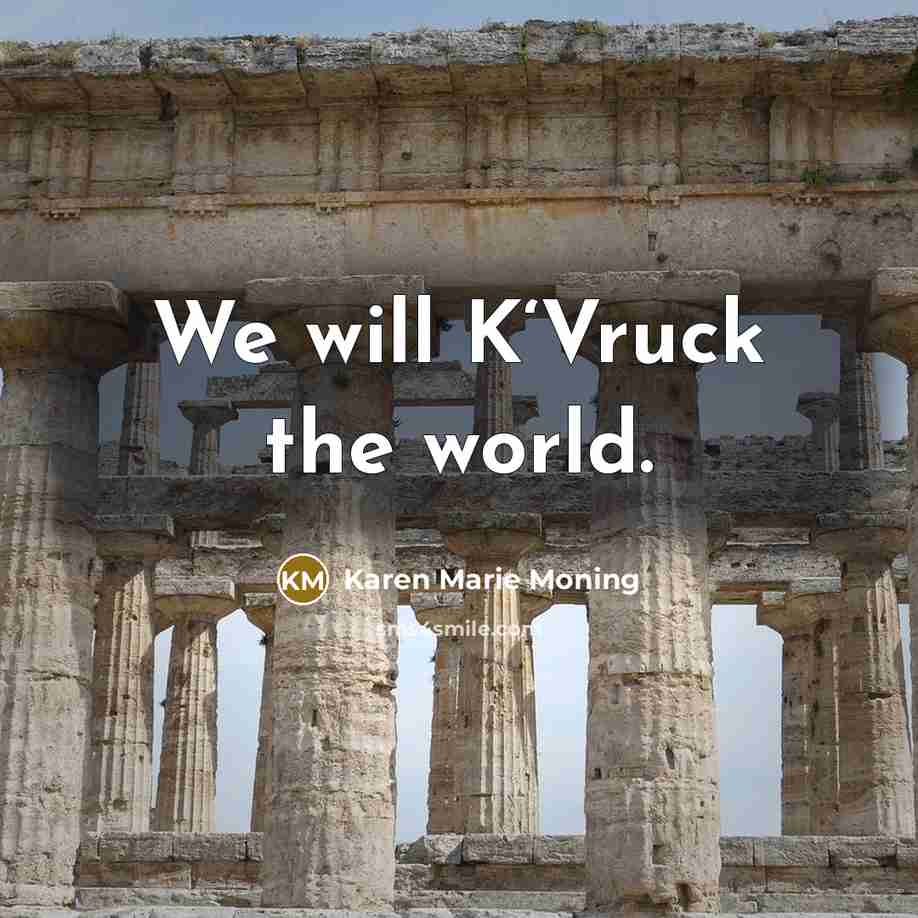 “We will K‘Vruck the world.…” quote by Karen Marie Moning
