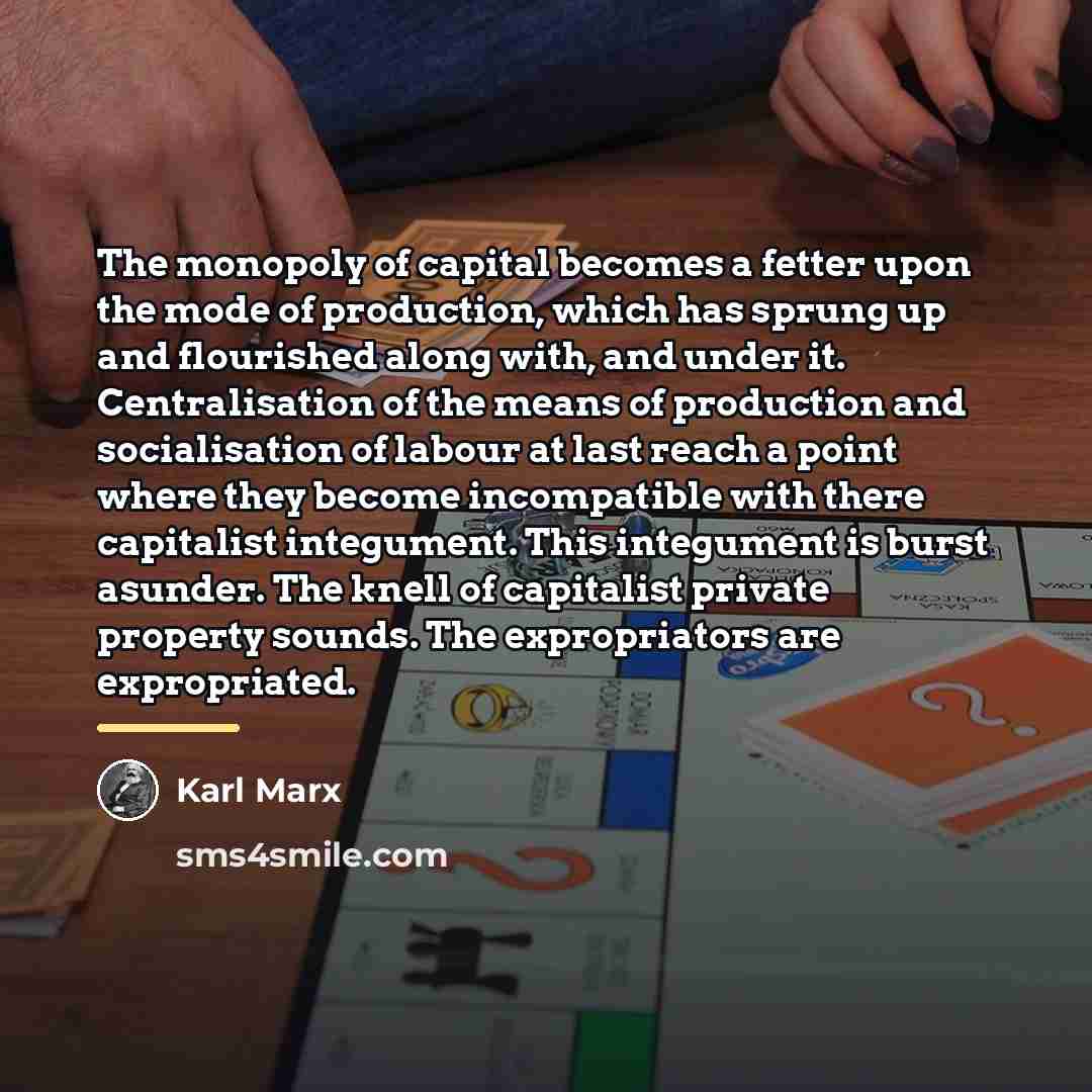 “The monopoly of capital becomes a fetter upon the mode…” quote by Karl Marx