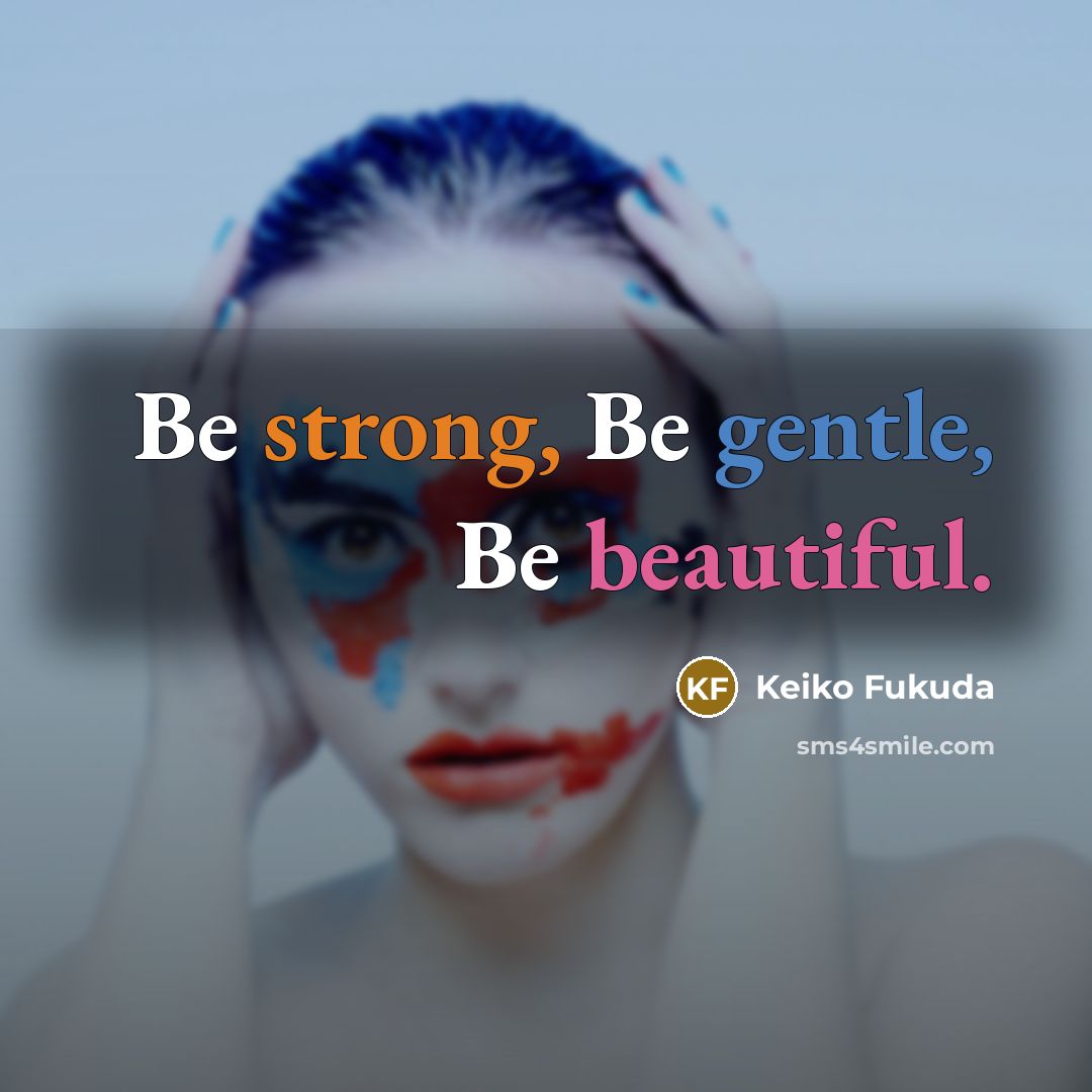 “Be strong, Be gentle, Be beautiful.…” quote by Keiko Fukuda
