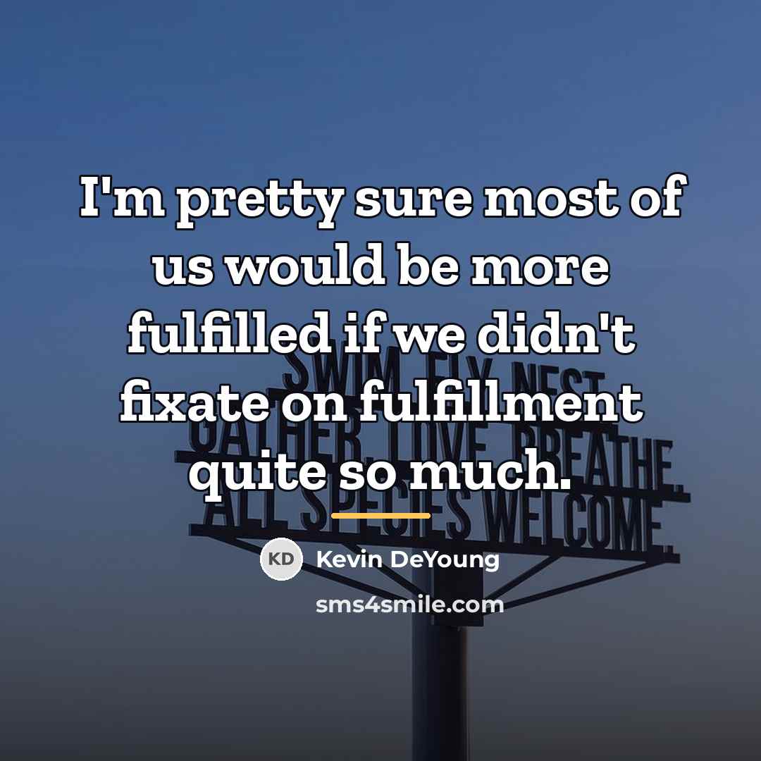 “I'm pretty sure most of us would be more fulfilled…” quote by Kevin DeYoung