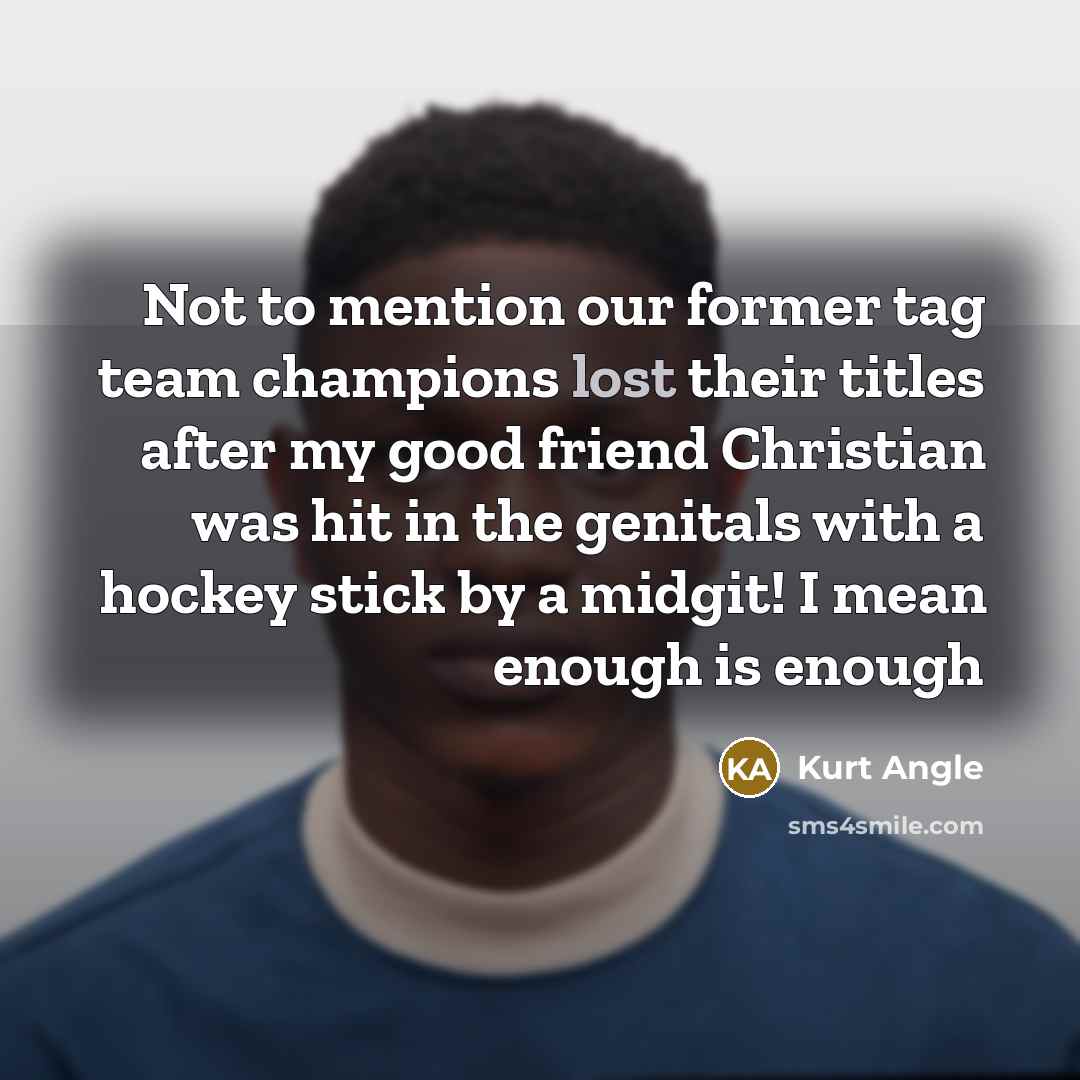 “Not to mention our former tag team champions lost their…” quote by Kurt Angle