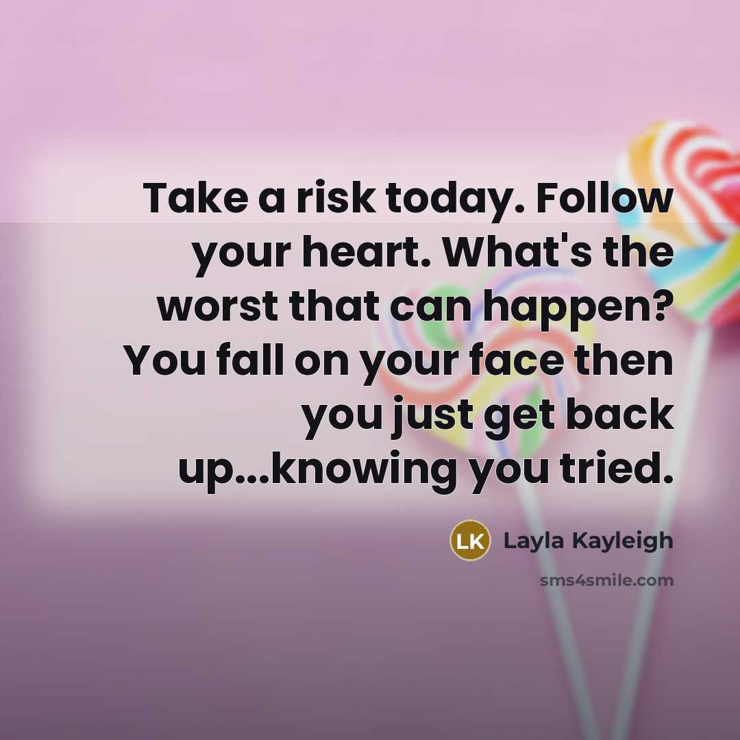 “Take a risk today. Follow your heart. What's the worst…” quote by Layla Kayleigh
