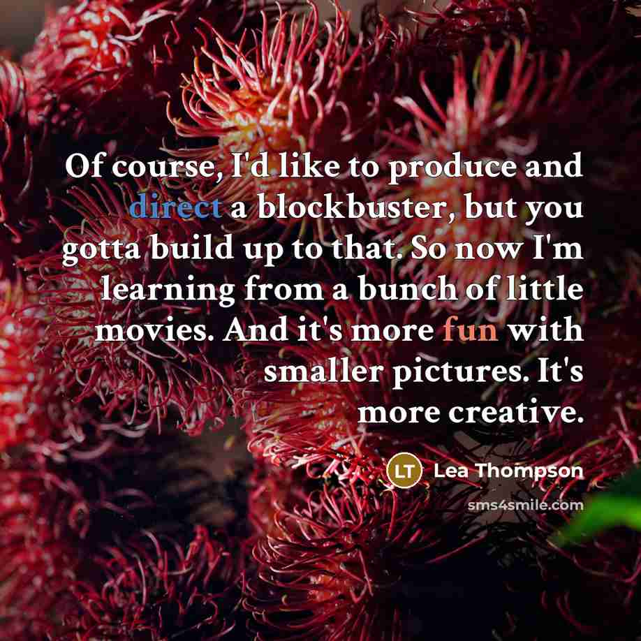 “Of course, I'd like to produce and direct a blockbuster,…” quote by Lea Thompson