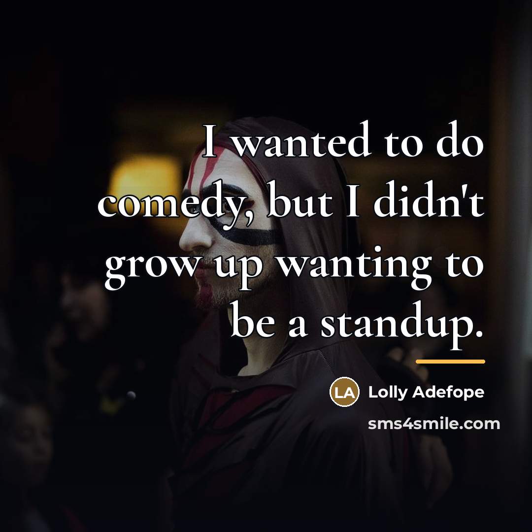 “I wanted to do comedy, but I didn't grow up…” quote by Lolly Adefope