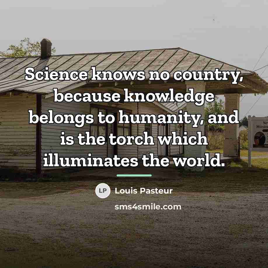 “Science knows no country, because knowledge belongs to humanity, and…” quote by Louis Pasteur