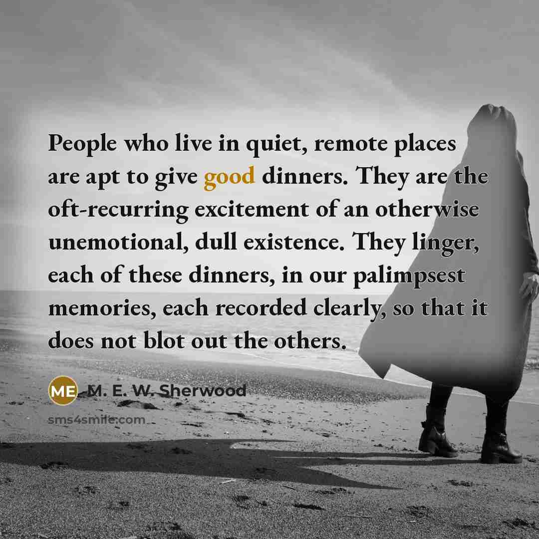 “People who live in quiet, remote places are apt to…” quote by M. E. W. Sherwood