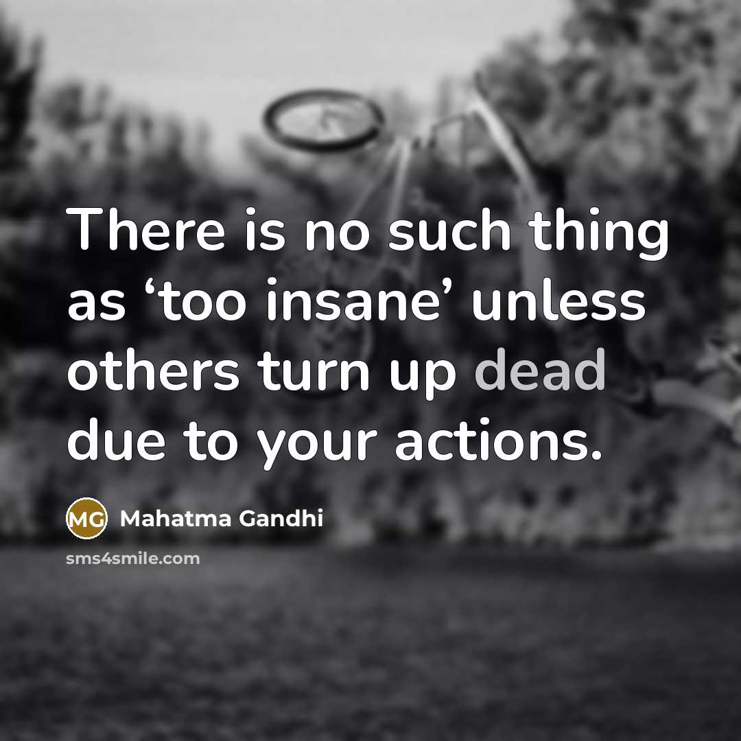 “There is no such thing as ‘too insane’ unless others…” quote by Mahatma Gandhi