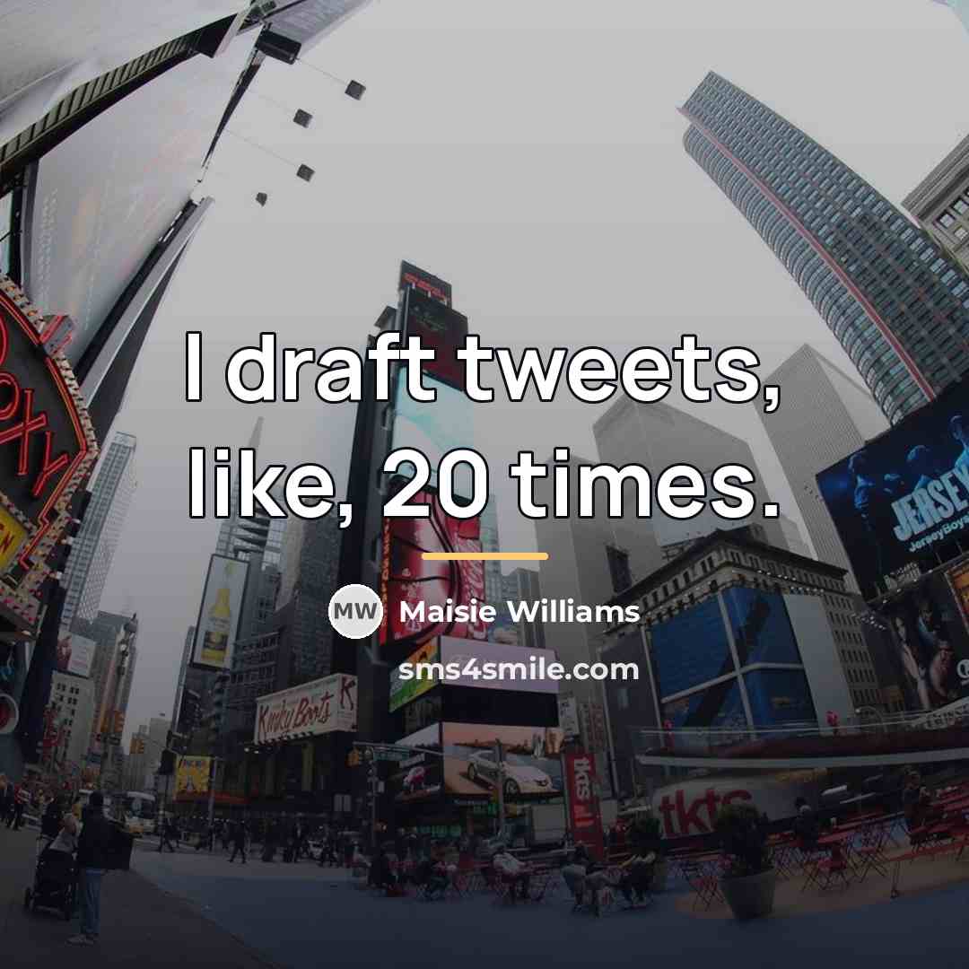 “I draft tweets, like, 20 times.…” quote by Maisie Williams