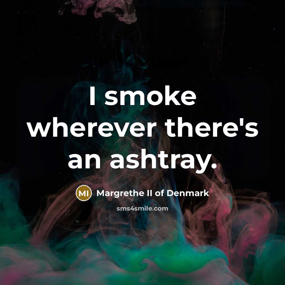 “I smoke wherever there's an ashtray.…” quote by Margrethe II of Denmark