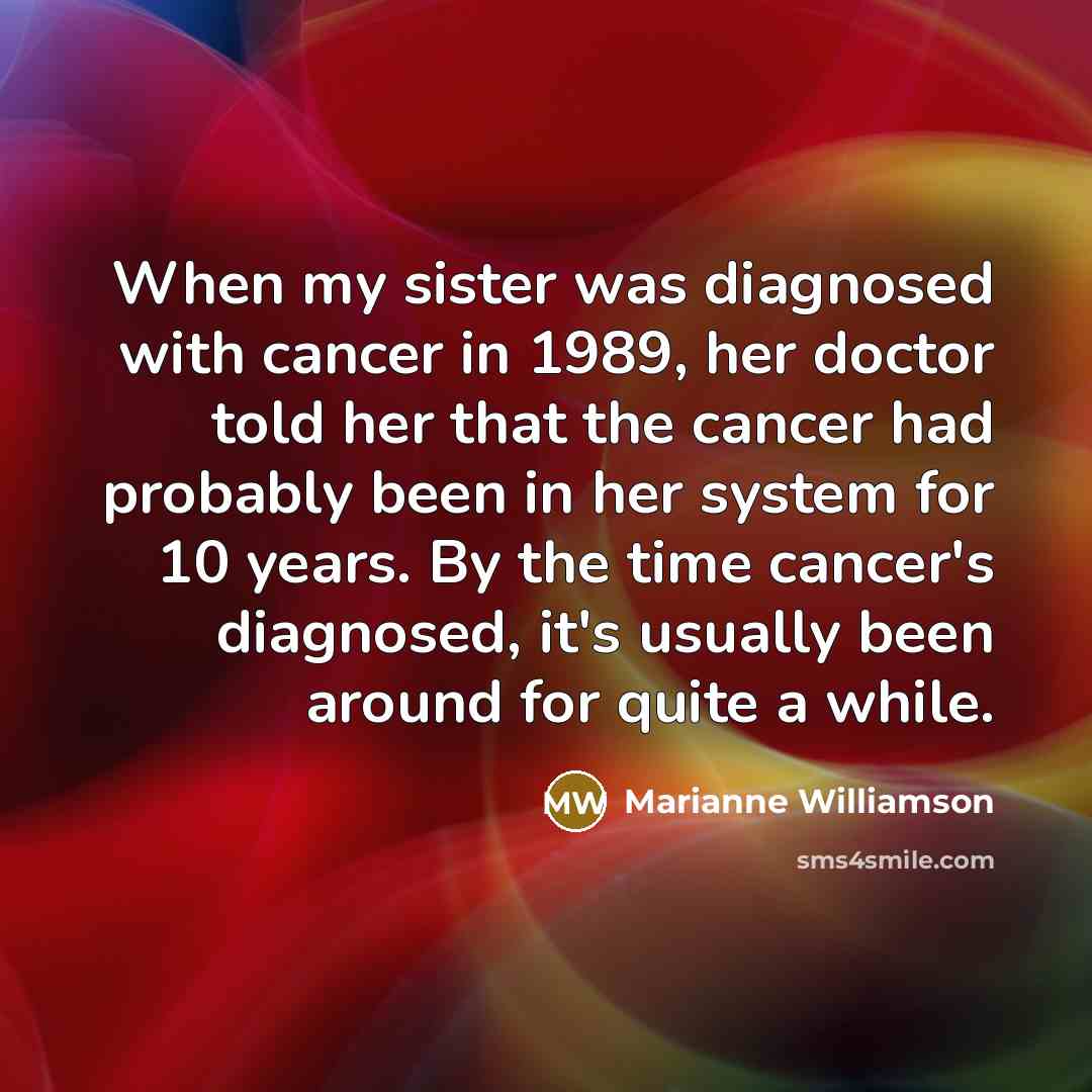 “When my sister was diagnosed with cancer in 1989, her…” quote by Marianne Williamson