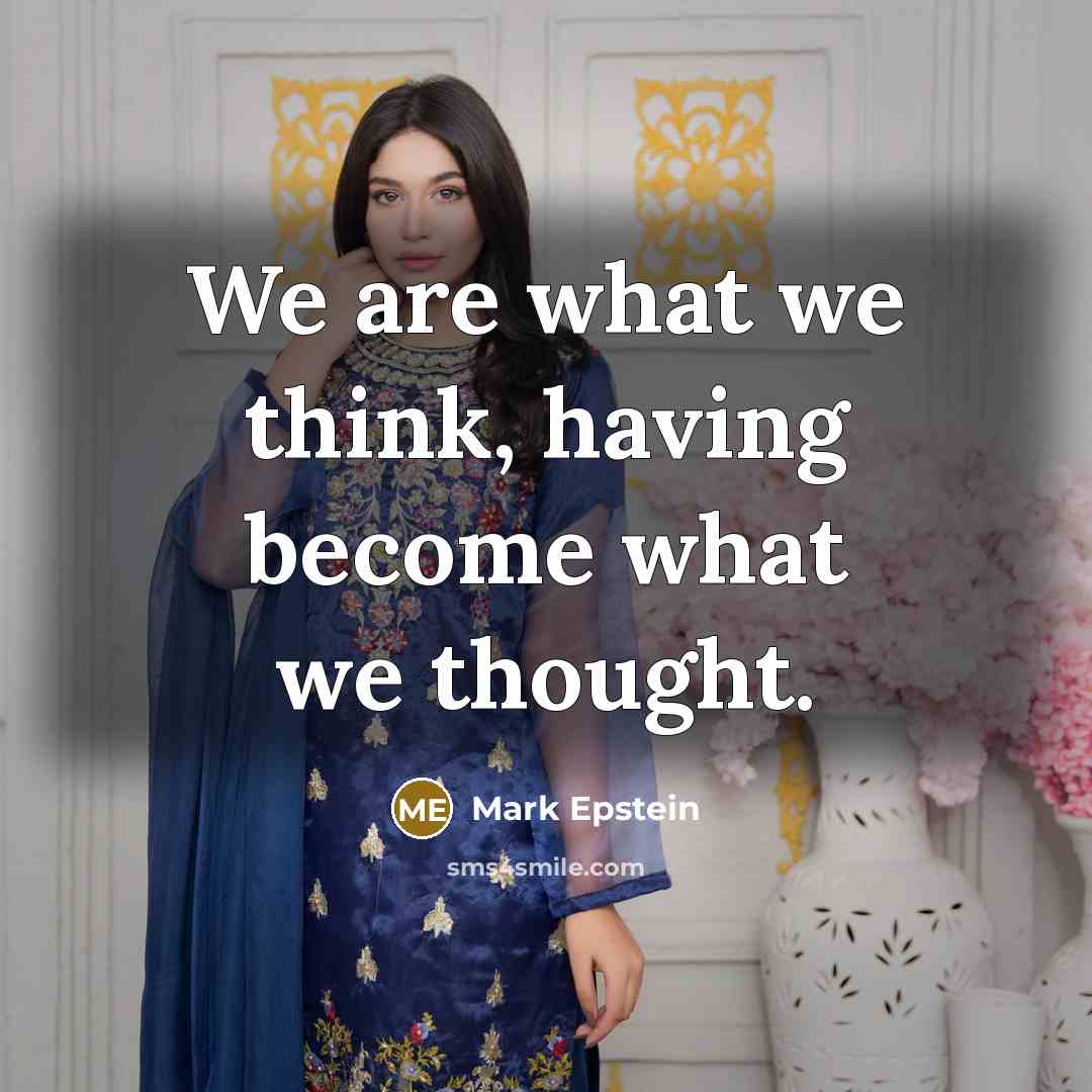 “We are what we think, having become what we thought.” quote by Mark Epstein