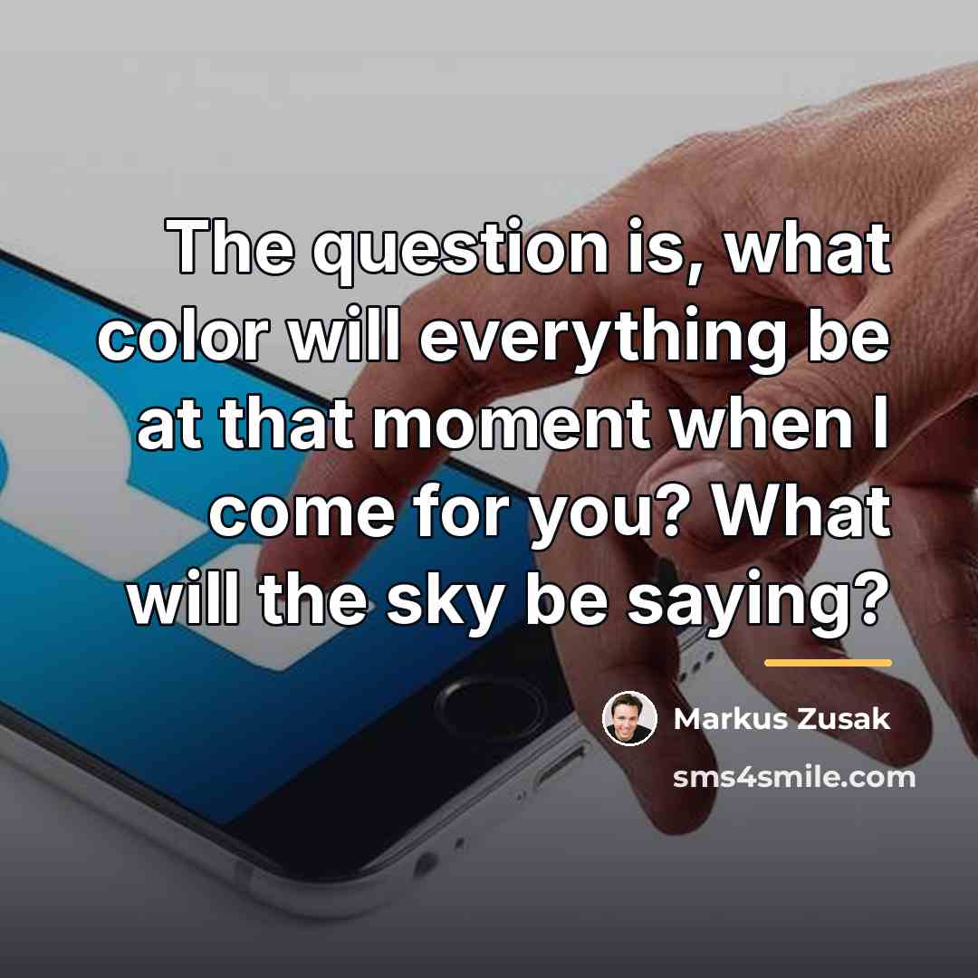 “The question is, what color will everything be at that…” quote by Markus Zusak