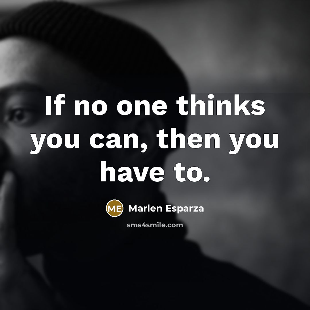 “If no one thinks you can, then you have to.…” quote by Marlen Esparza