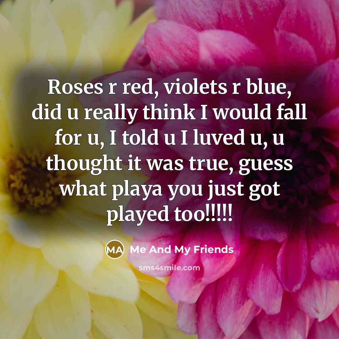 “Roses r red, violets r blue, did u really think…” quote by Me And My Friends
