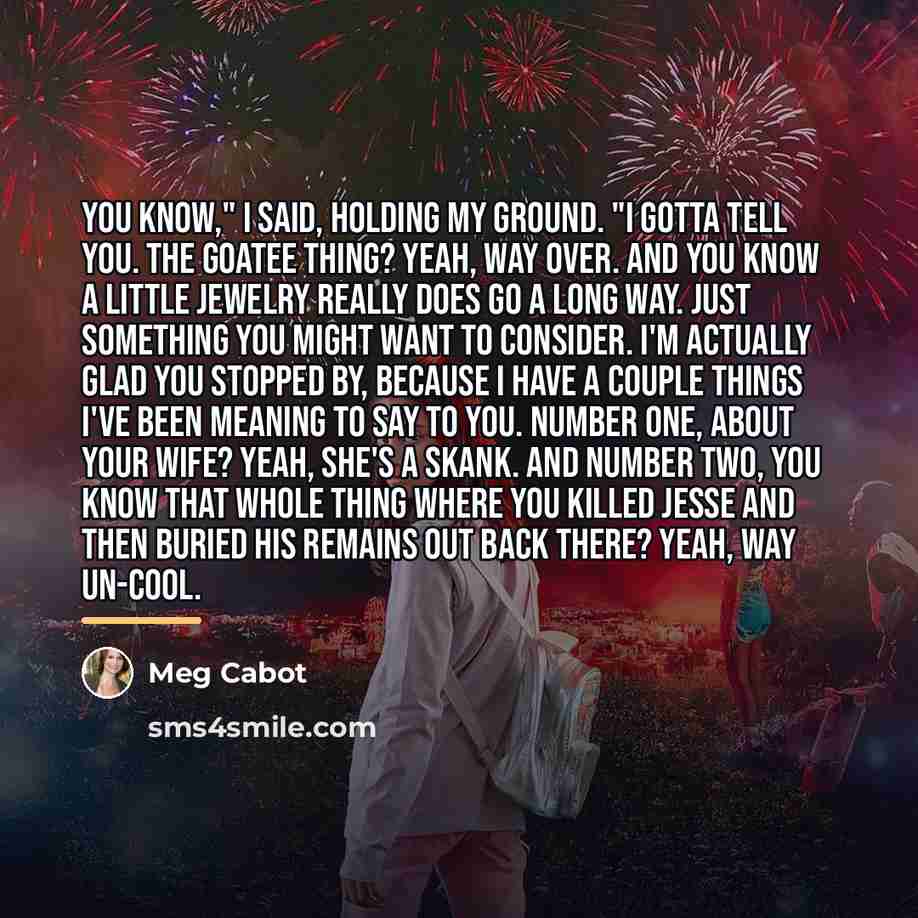 “You know," I said, holding my ground. "I gotta tell…” quote by Meg Cabot