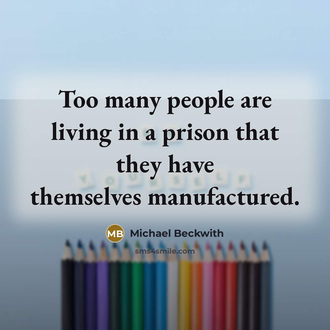 “Too many people are living in a prison that they…” quote by Michael Beckwith
