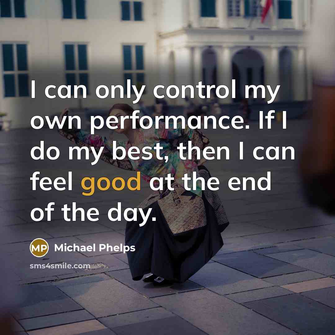 “I can only control my own performance. If I do…” quote by Michael Phelps