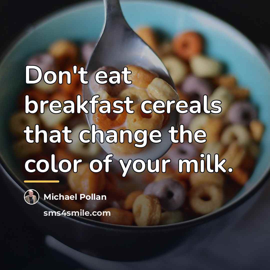 “Don't eat breakfast cereals that change the color of your…” quote by Michael Pollan