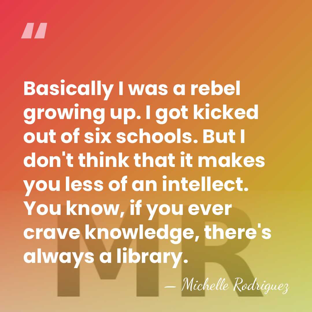Basically I was a rebel growing up. I got kicked out of&hellip; - Michelle Rodriguez