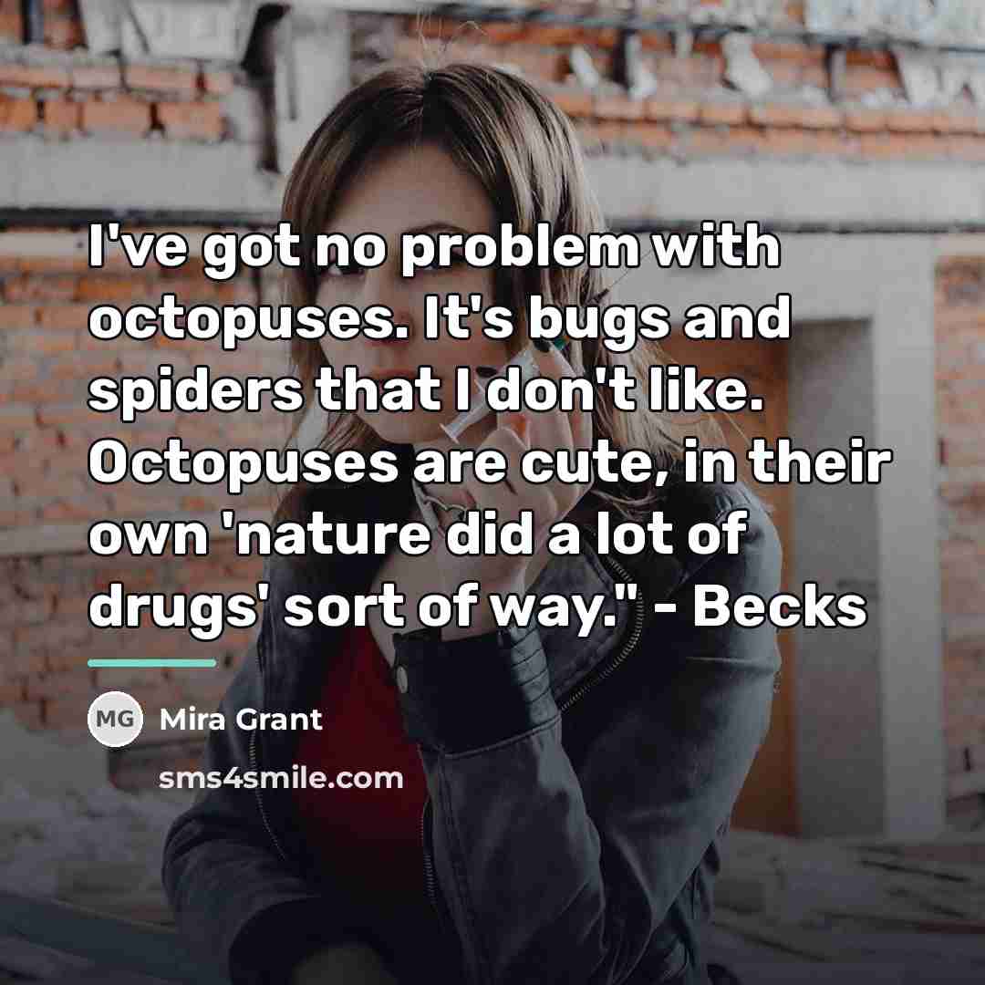 “I've got no problem with octopuses. It's bugs and spiders…” quote by Mira Grant