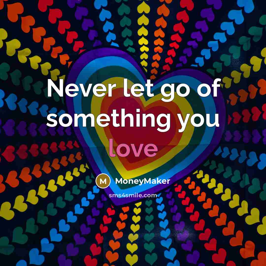 “Never let go of something you love…” quote by MoneyMaker