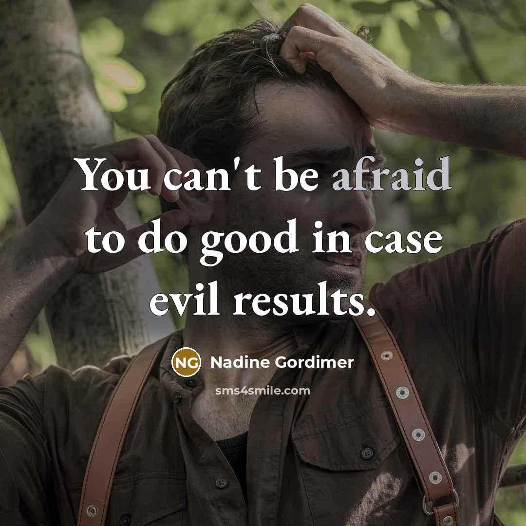 “You can't be afraid to do good in case evil…” quote by Nadine Gordimer