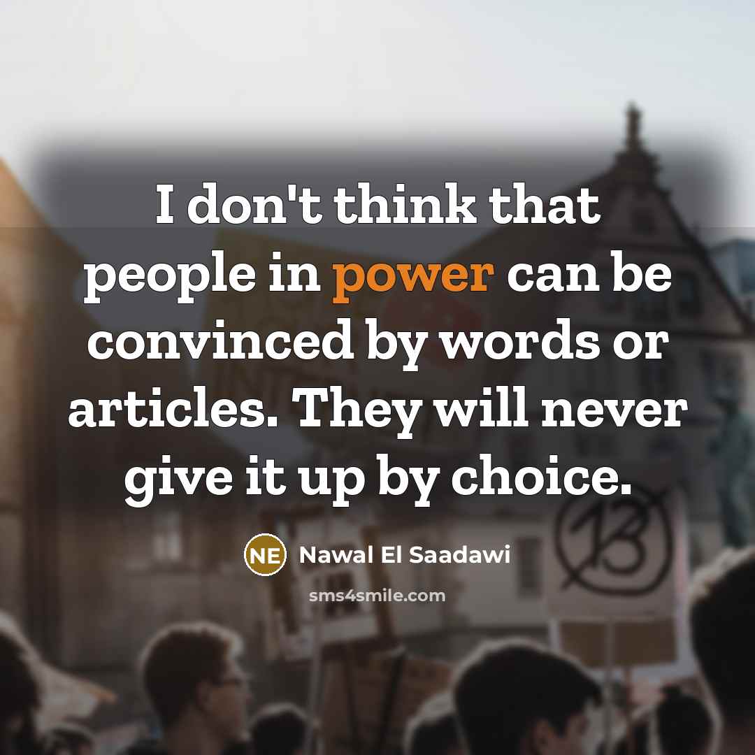 “I don't think that people in power can be convinced…” quote by Nawal El Saadawi