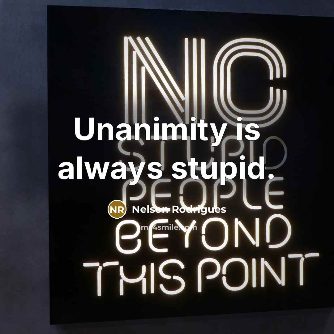 “Unanimity is always stupid.…” quote by Nelson Rodrigues