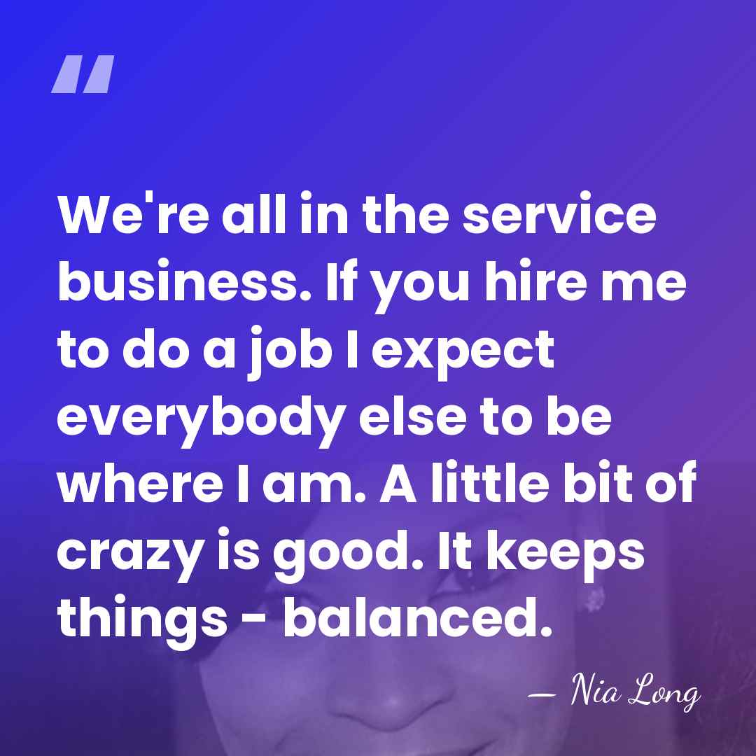We're all in the service business. If you hire me to do&hellip; - Nia Long