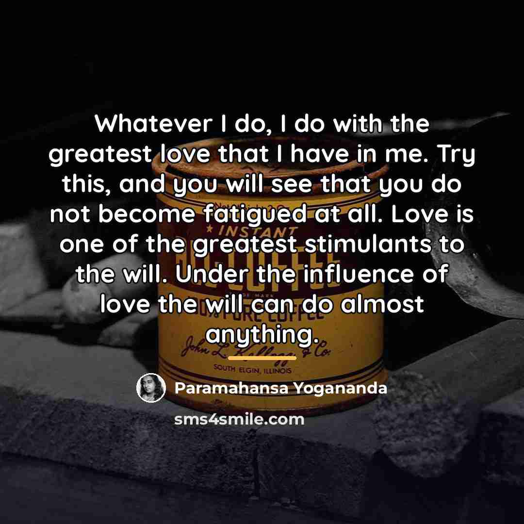 “Whatever I do, I do with the greatest love that…” quote by Paramahansa Yogananda