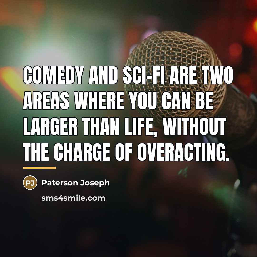 “Comedy and sci-fi are two areas where you can be…” quote by Paterson Joseph