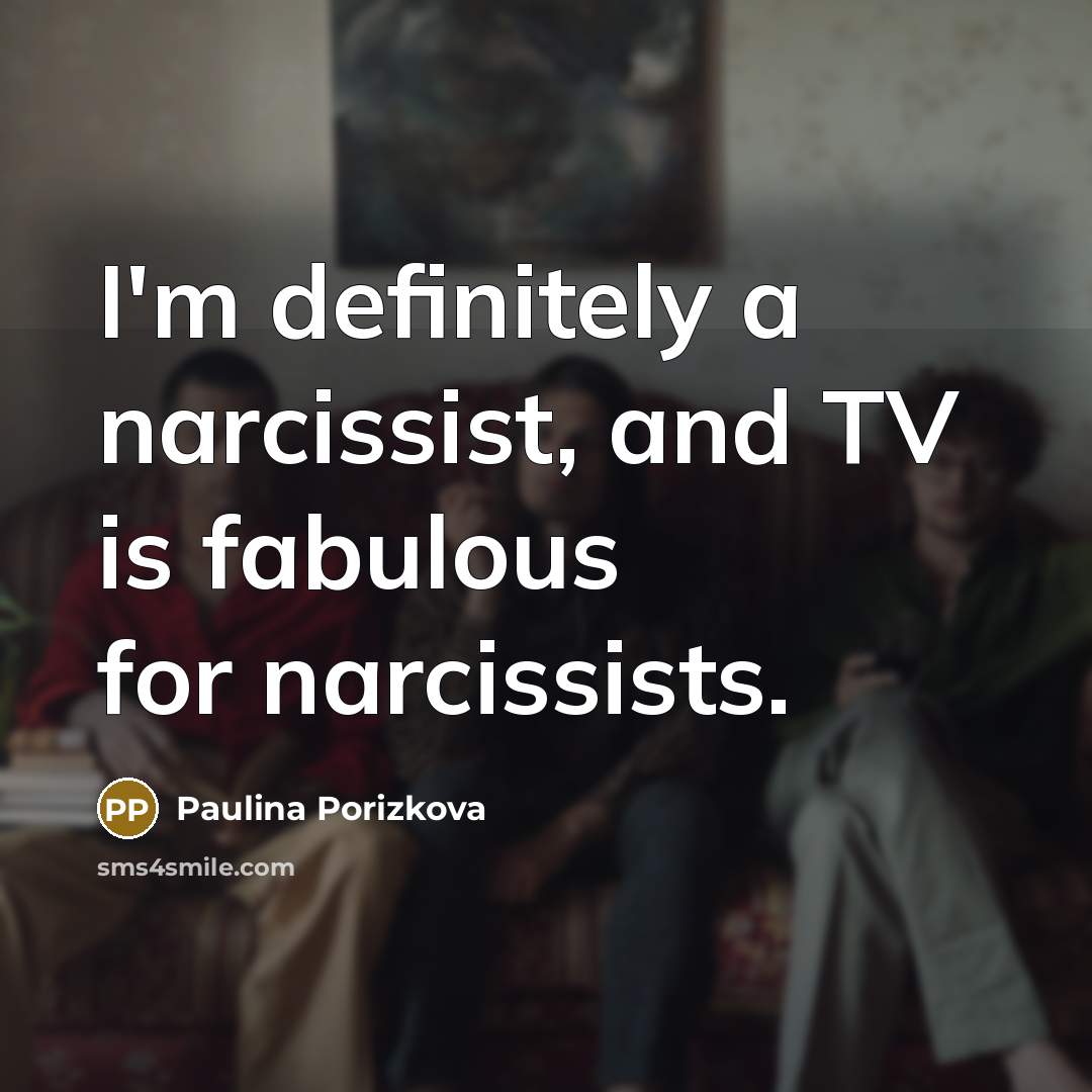 “I'm definitely a narcissist, and TV is fabulous for narcissists.…” quote by Paulina Porizkova