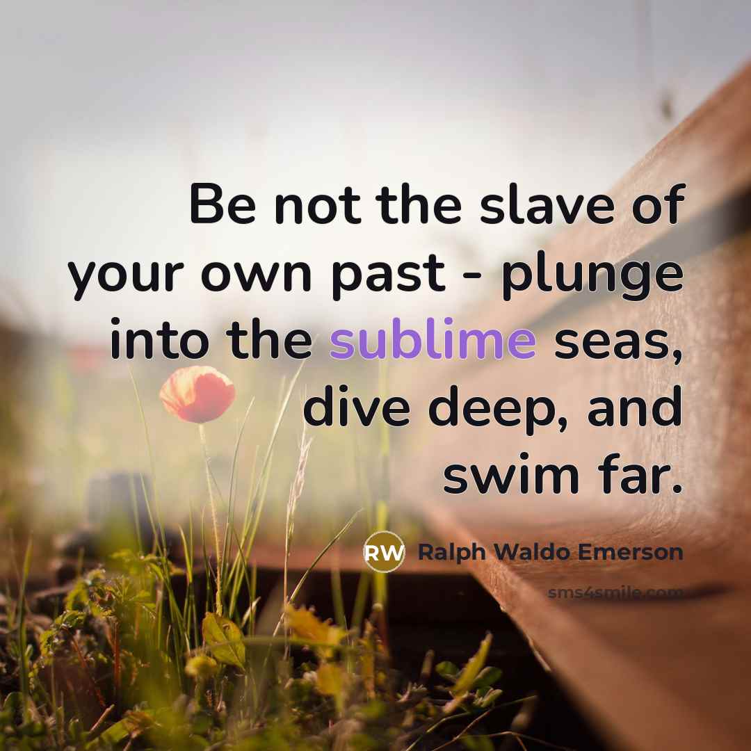 “Be not the slave of your own past - plunge…” quote by Ralph Waldo Emerson