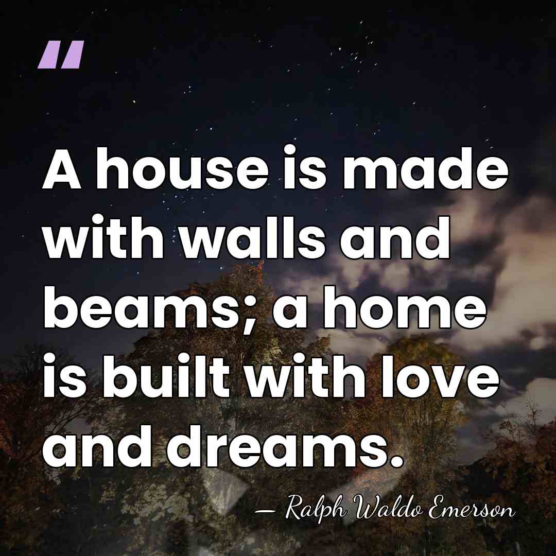 A house is made with walls and beams; a home is built&hellip; - Ralph Waldo Emerson