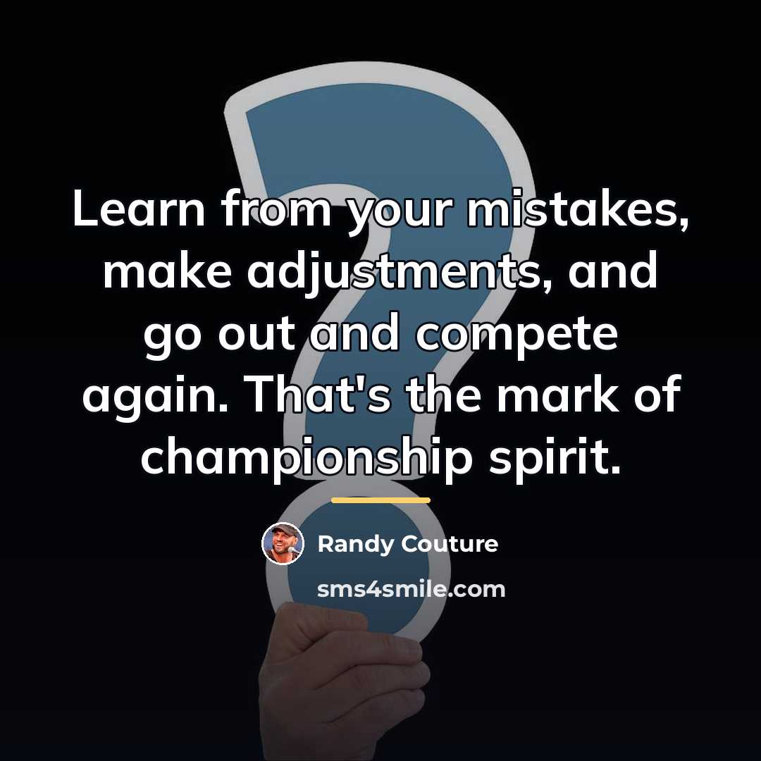 “Learn from your mistakes, make adjustments, and go out and…” quote by Randy Couture