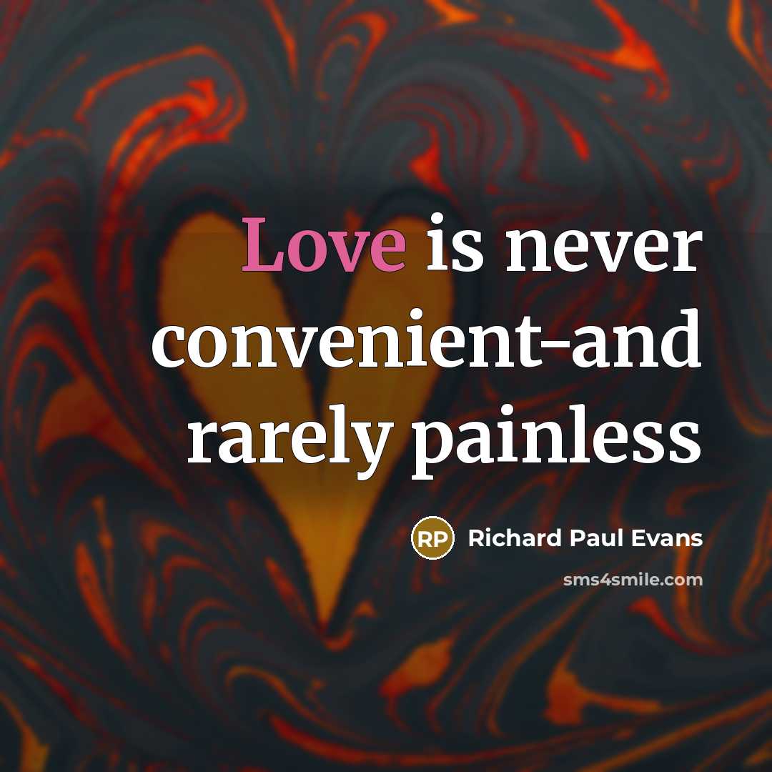 “Love is never convenient-and rarely painless…” quote by Richard Paul Evans