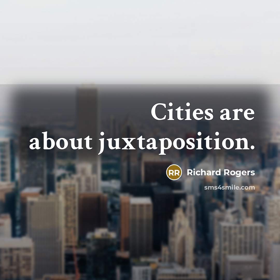 “Cities are about juxtaposition.…” quote by Richard Rogers