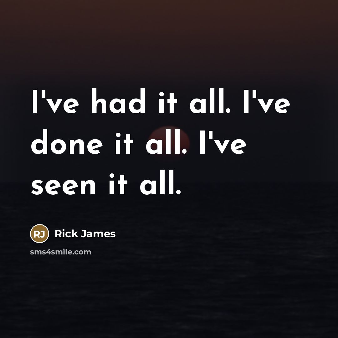 “I've had it all. I've done it all. I've seen…” quote by Rick James
