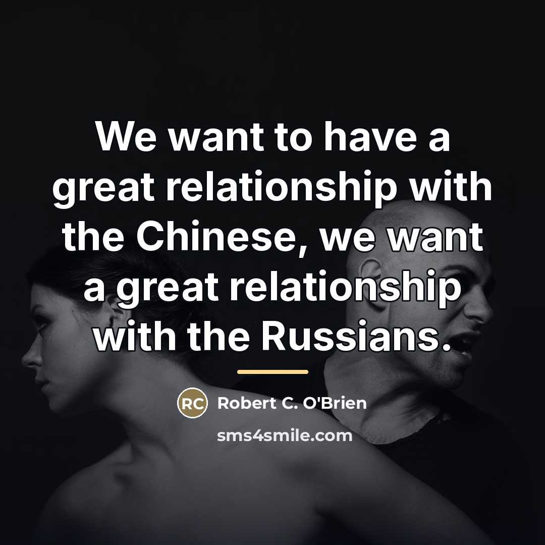 “We want to have a great relationship with the Chinese,…” quote by Robert C. O'Brien