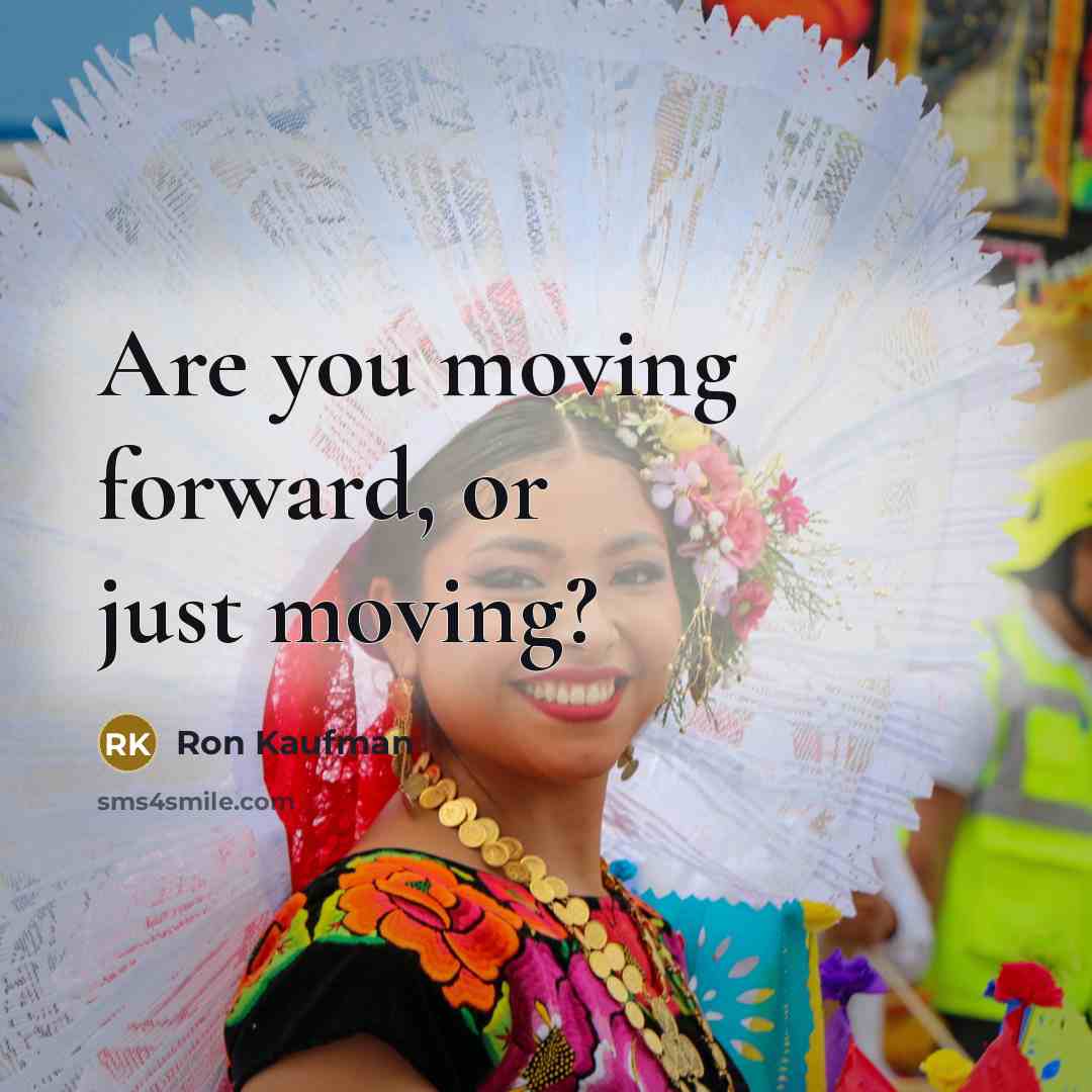 “Are you moving forward, or just moving?…” quote by Ron Kaufman
