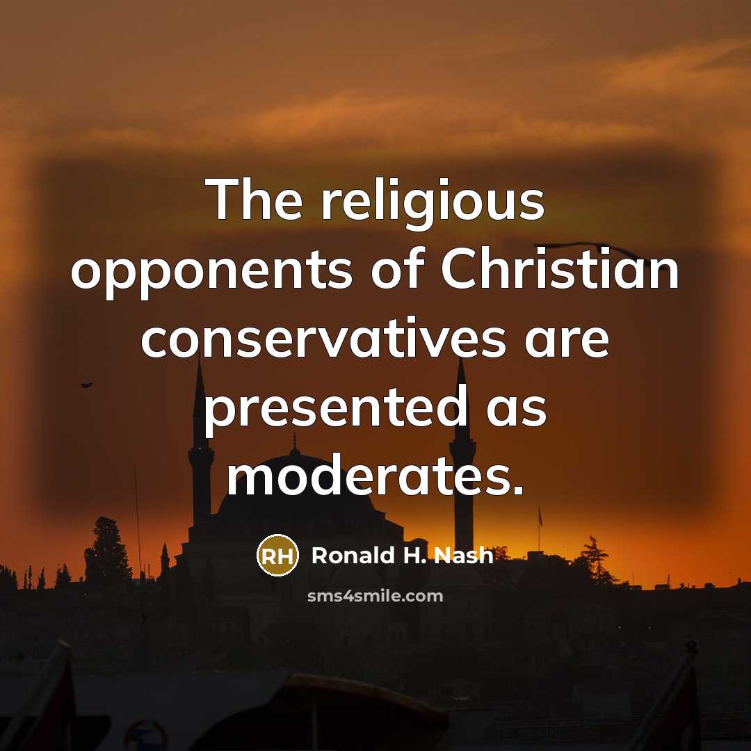 “The religious opponents of Christian conservatives are presented as moderates.…” quote by Ronald H. Nash