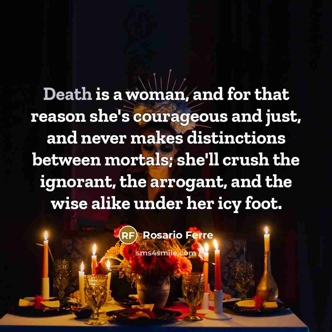 “Death is a woman, and for that reason she's courageous…” quote by Rosario Ferre