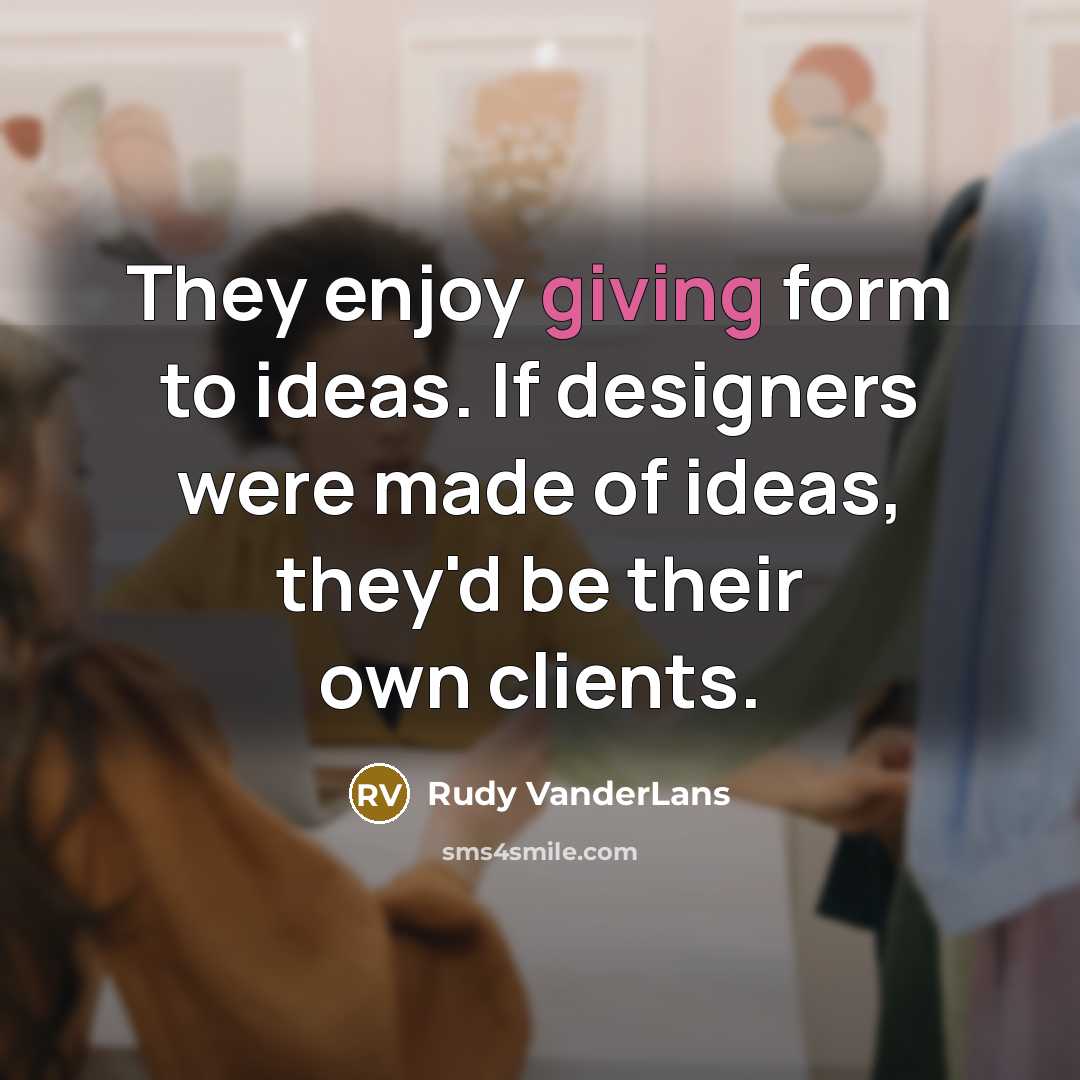“They enjoy giving form to ideas. If designers were made of ideas, they'd be their own clients.” quote by Rudy VanderLans