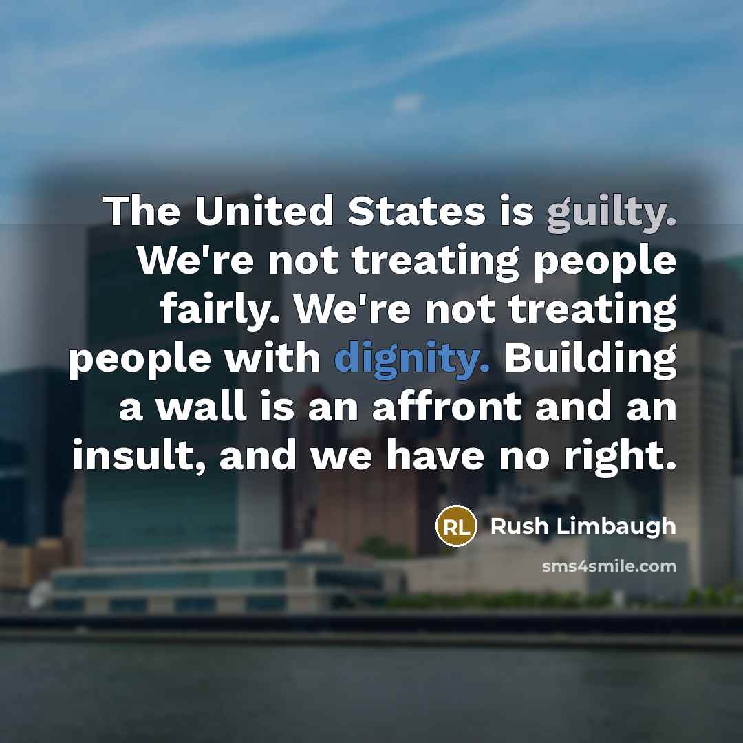 “The United States is guilty. We're not treating people fairly.…” quote by Rush Limbaugh