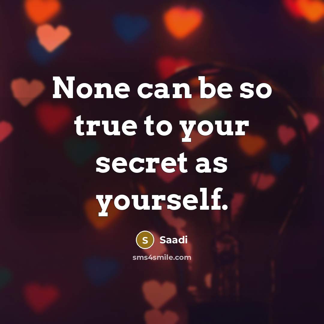 “None can be so true to your secret as yourself.…” quote by Saadi