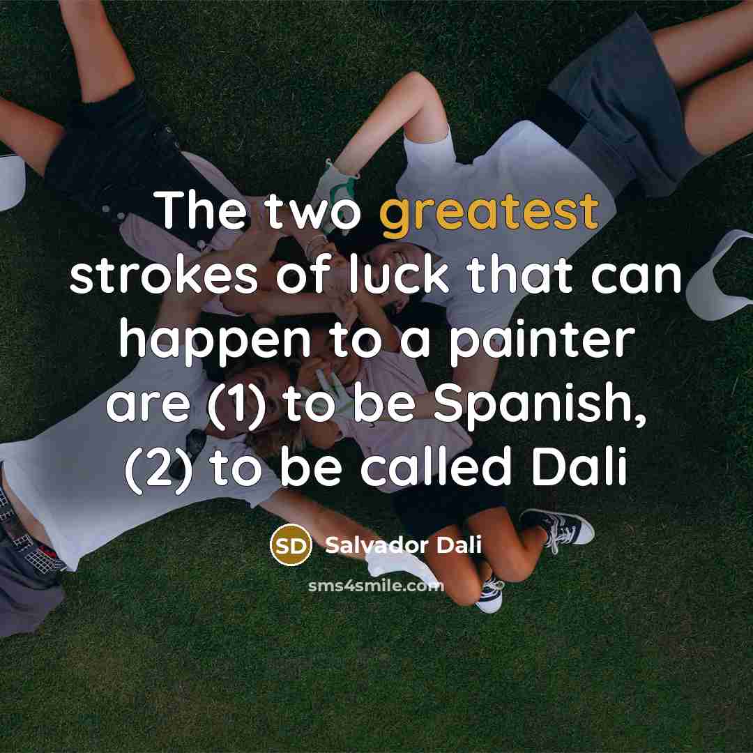 “The two greatest strokes of luck that can happen to a painter are (1) to be Spanish, (2) to be called Dali” quote by Salvador Dali