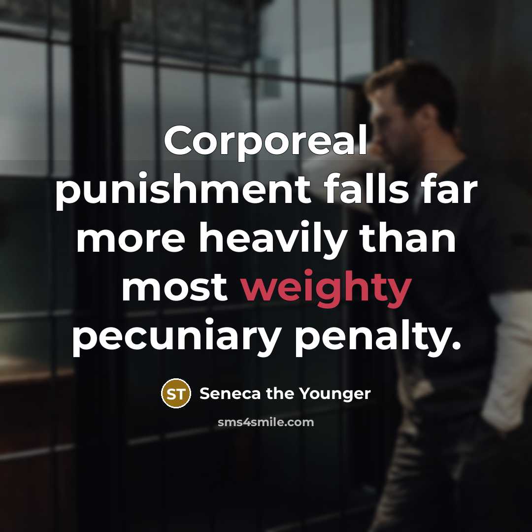 “Corporeal punishment falls far more heavily than most weighty pecuniary…” quote by Seneca the Younger