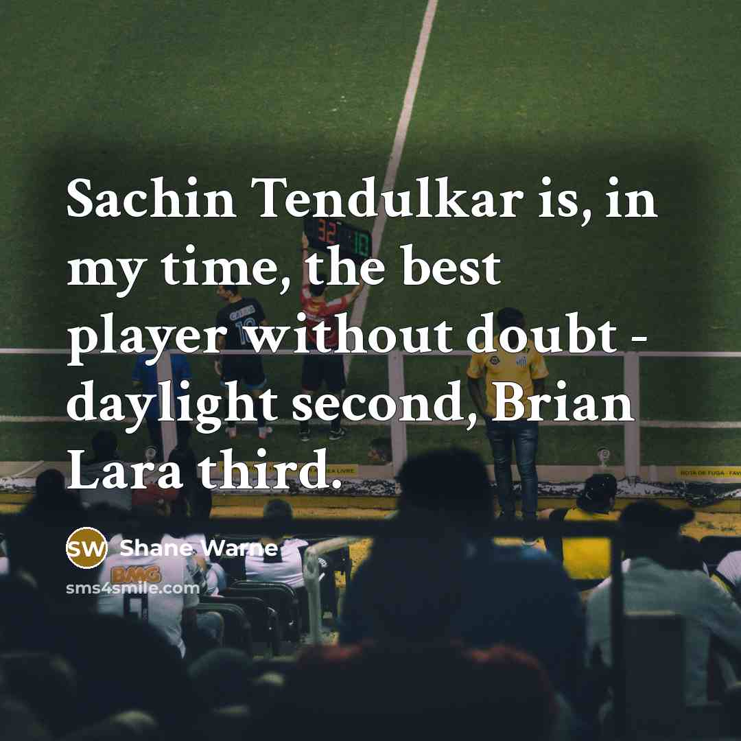 “Sachin Tendulkar is, in my time, the best player without…” quote by Shane Warne