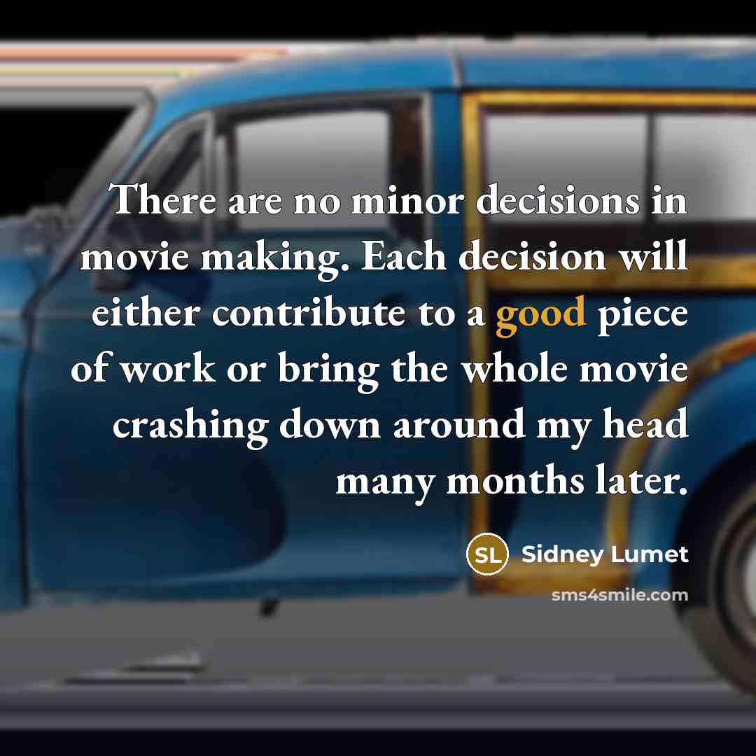“There are no minor decisions in movie making. Each decision…” quote by Sidney Lumet