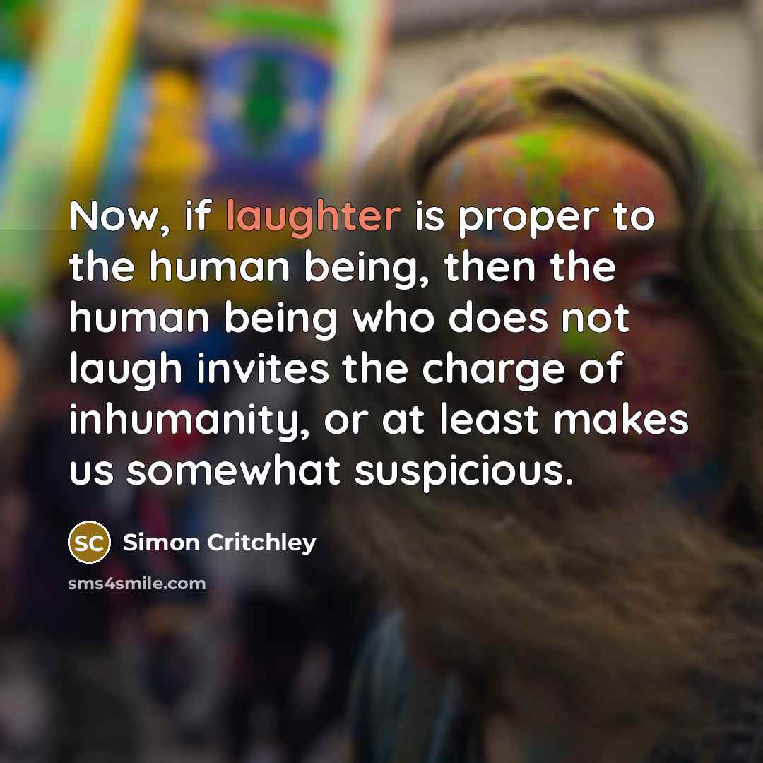 “Now, if laughter is proper to the human being, then…” quote by Simon Critchley